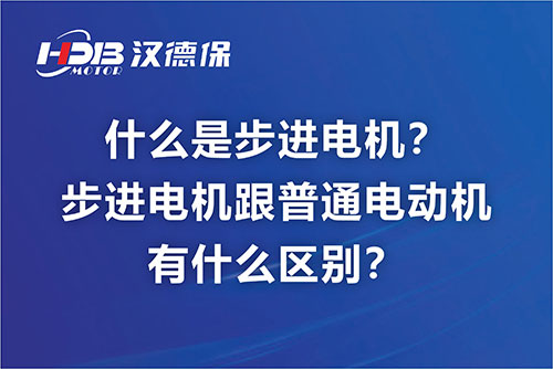 什么是步进电机？步进电机跟普通电动机有什么区别？