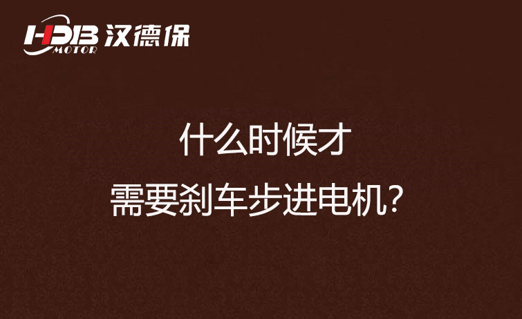 什么时候才需要刹车步进电机？